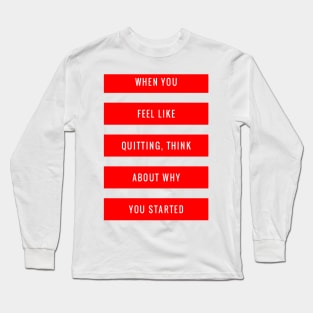 When You Feel Like Quitting Think About Why You Started Long Sleeve T-Shirt